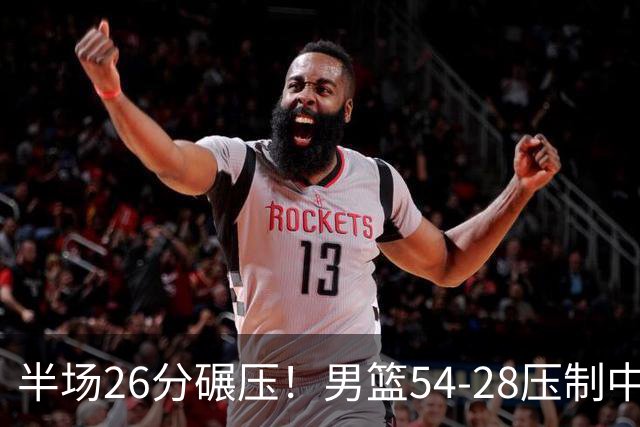 半场26分碾压！男篮54-28压制中国台北，胡金秋赵继伟高效输出